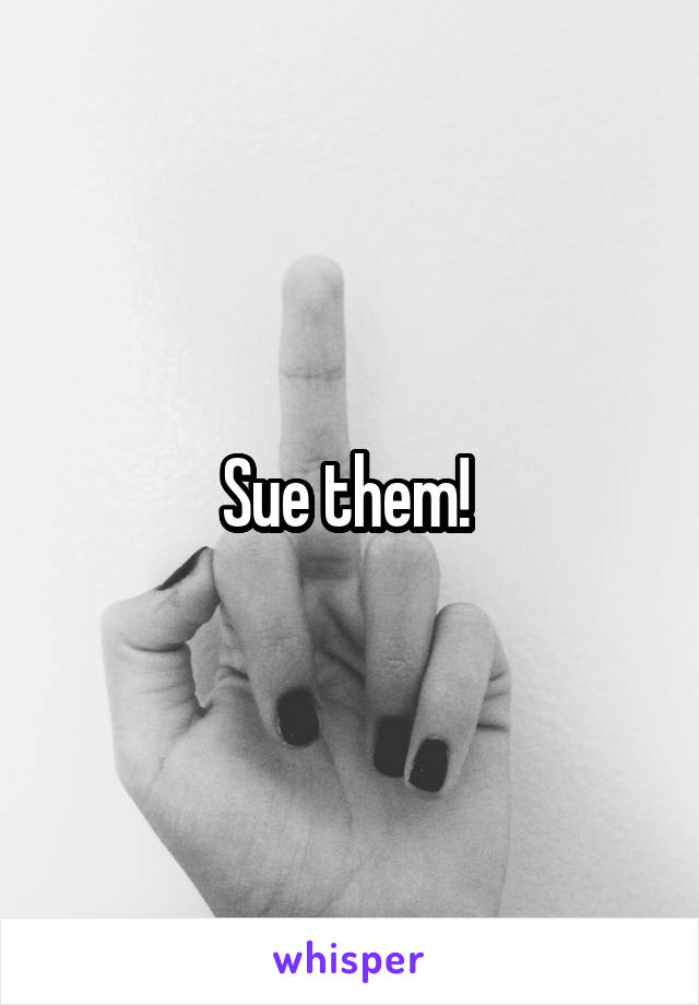 Sue them! 