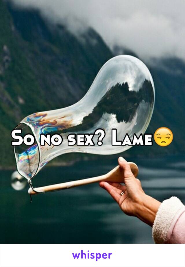 So no sex? Lame😒