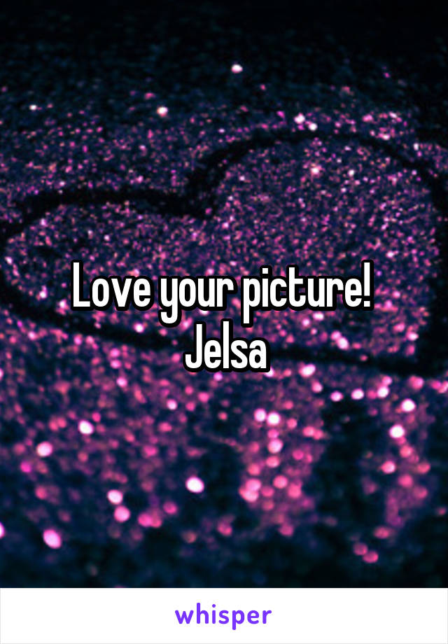 Love your picture! 
Jelsa