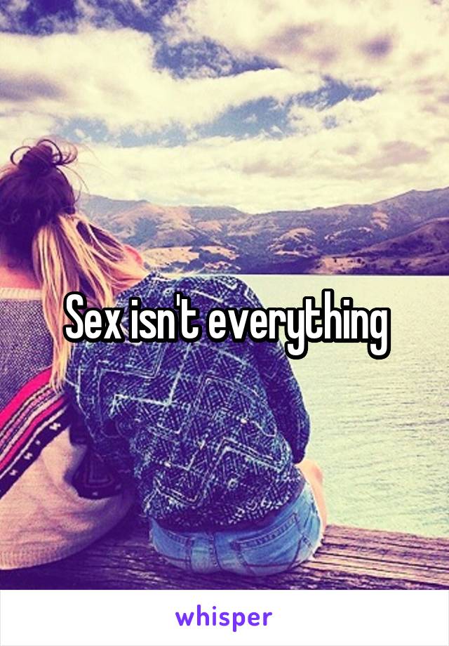 Sex isn't everything