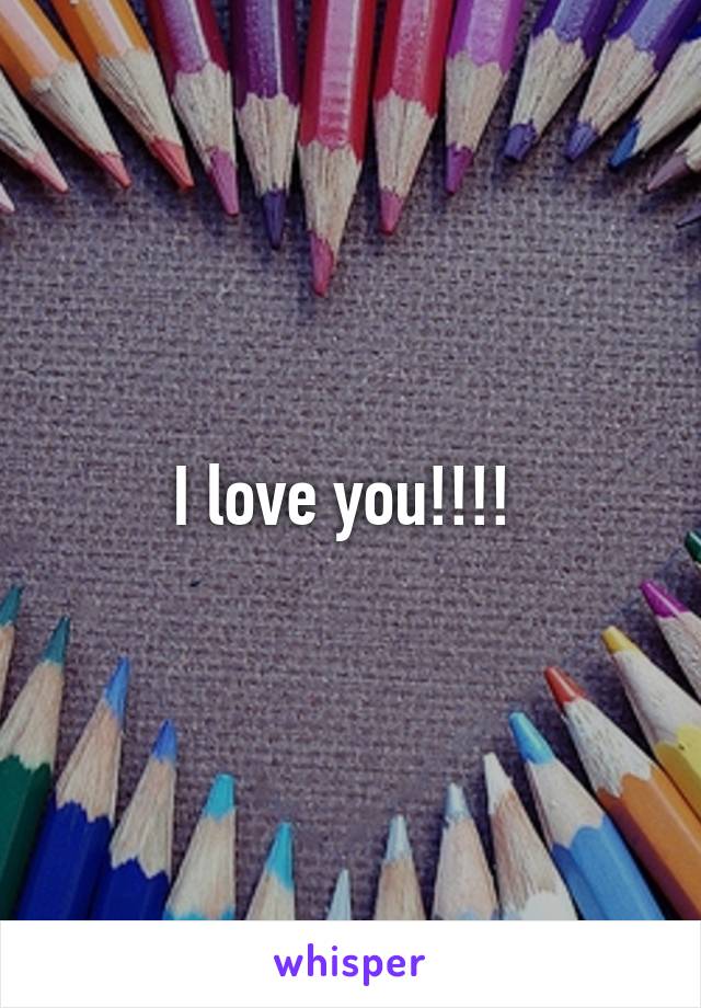 I love you!!!! 