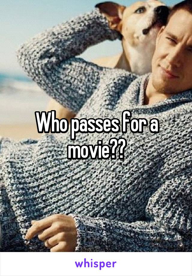 Who passes for a movie??