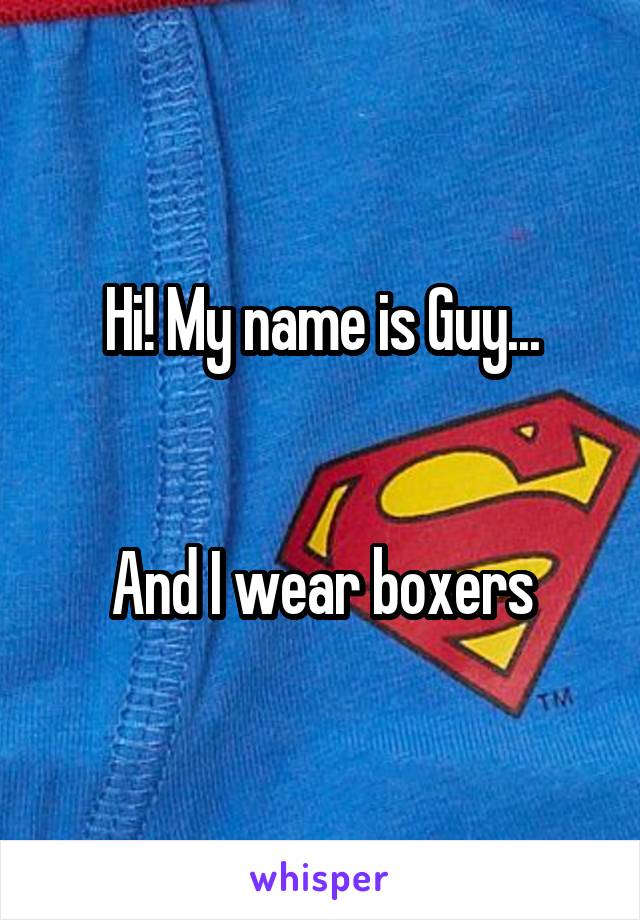 Hi! My name is Guy...


And I wear boxers