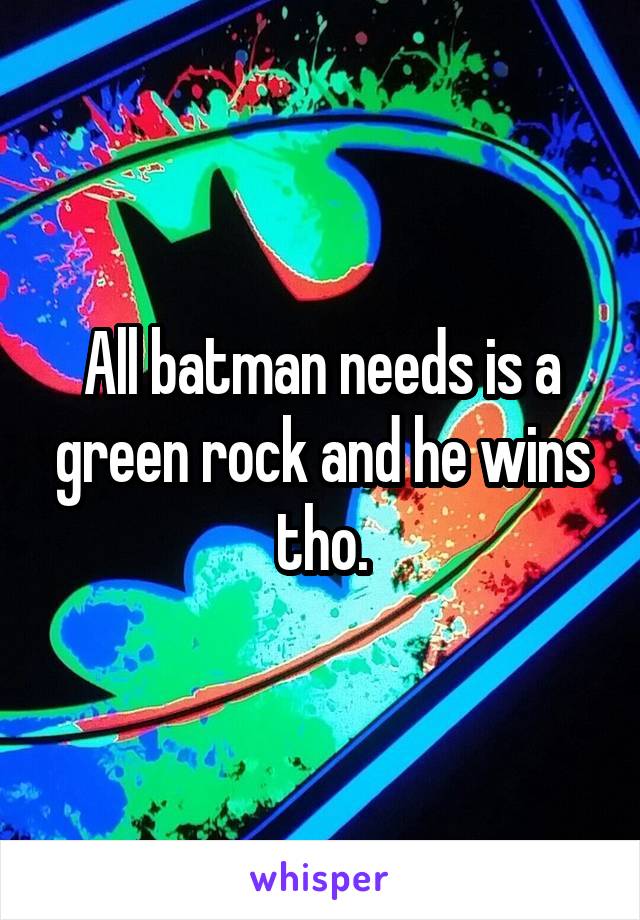 All batman needs is a green rock and he wins tho.