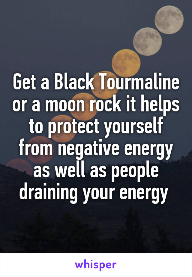 Get a Black Tourmaline or a moon rock it helps to protect yourself from negative energy as well as people draining your energy 