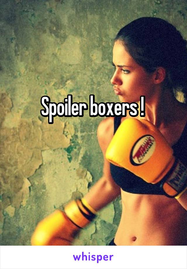 Spoiler boxers ! 

