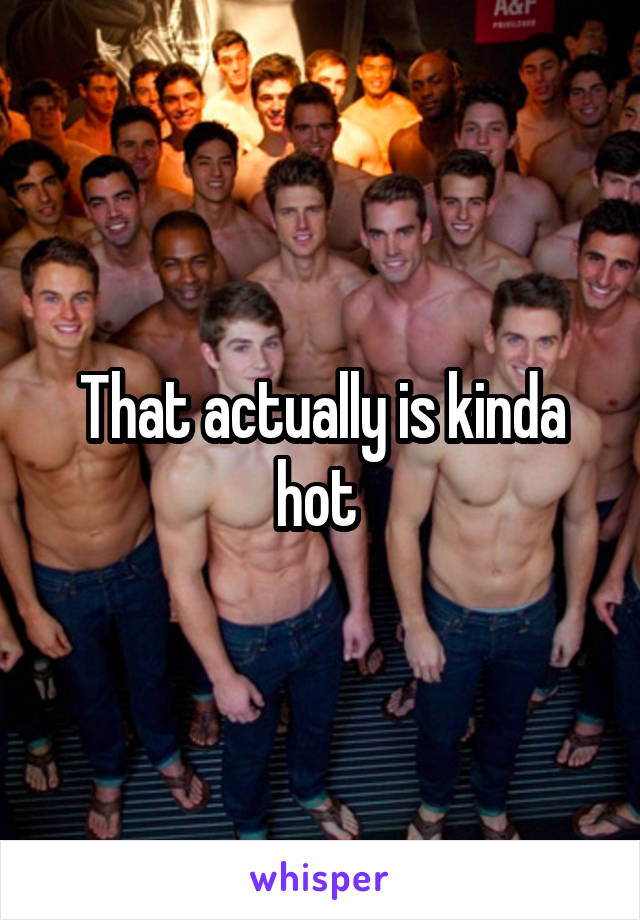 That actually is kinda hot 