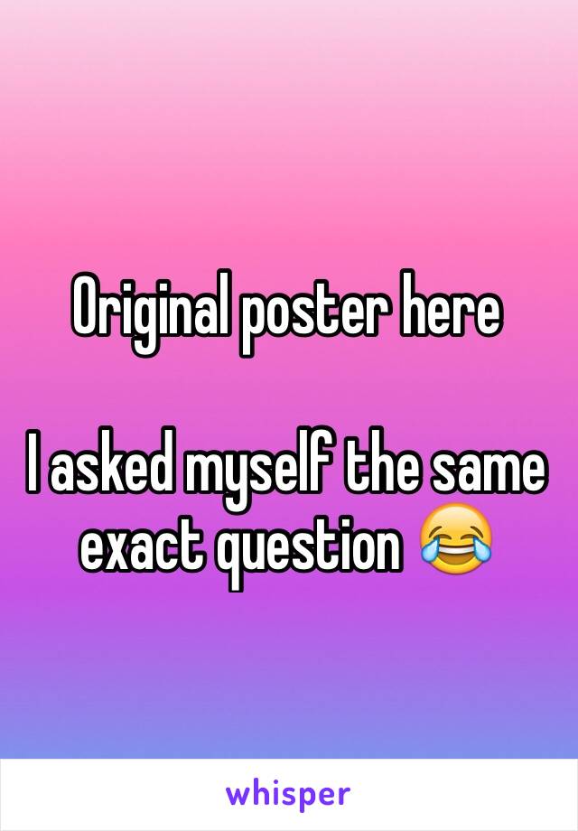 Original poster here

I asked myself the same exact question 😂