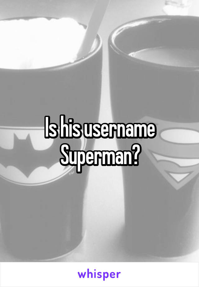 Is his username Superman?