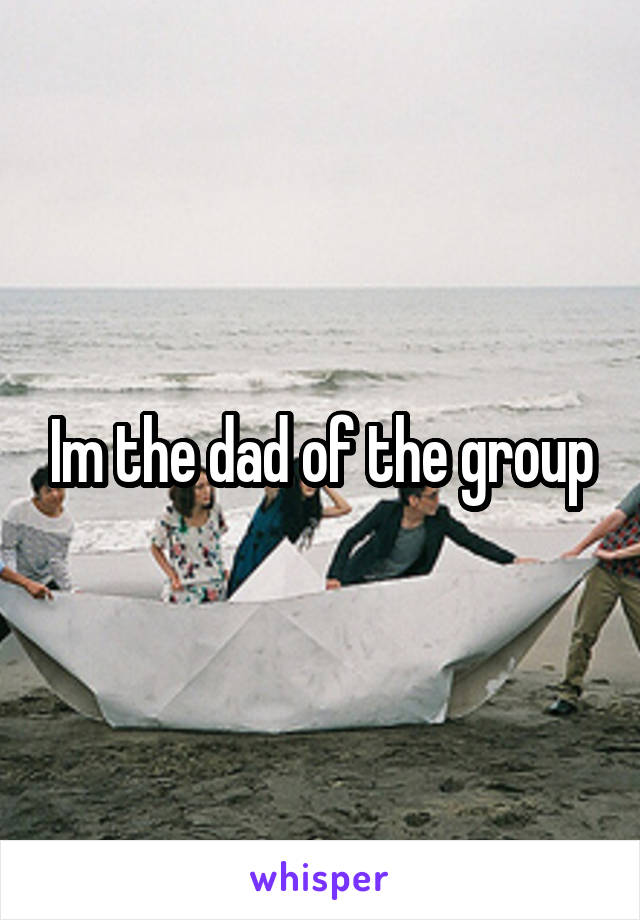 Im the dad of the group