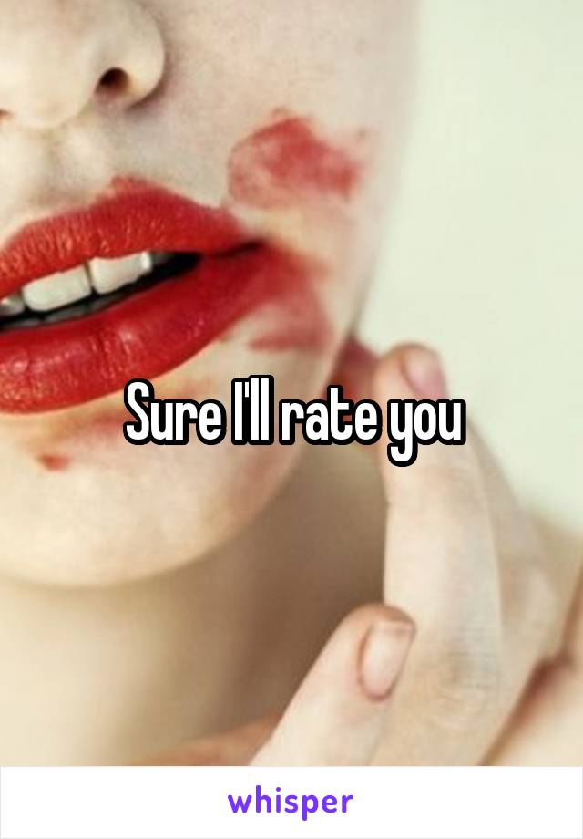 Sure I'll rate you