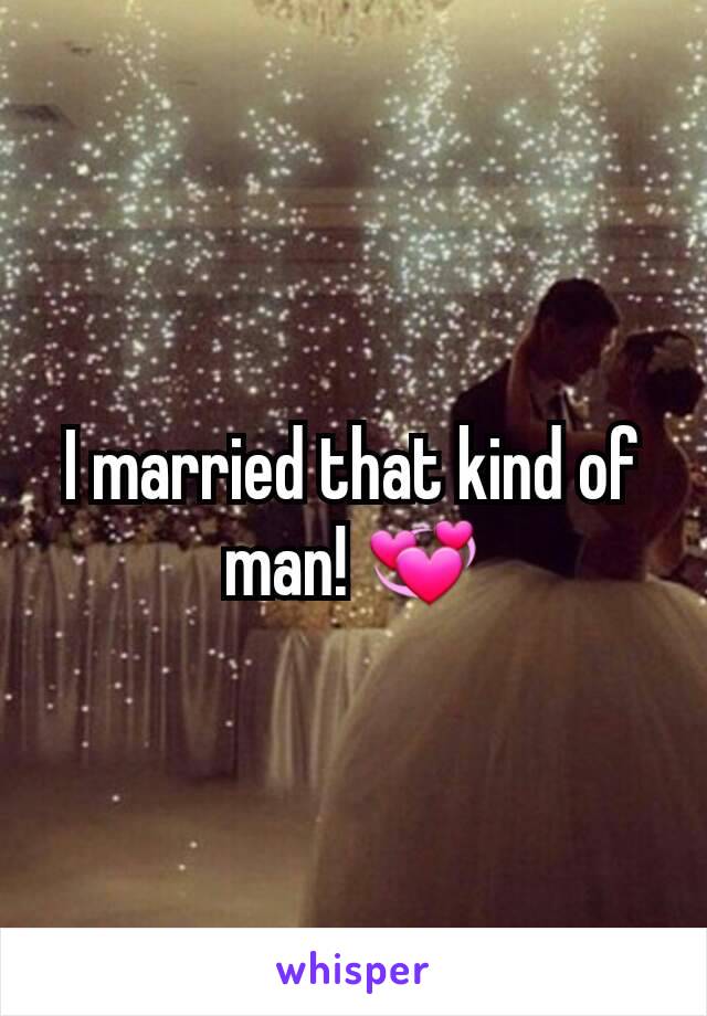 I married that kind of man! 💞