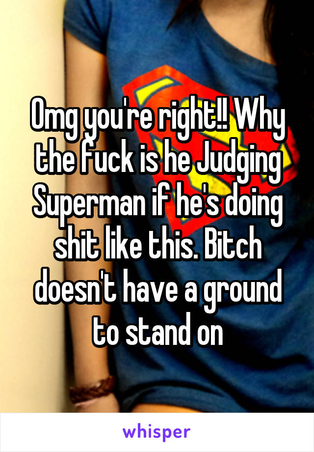 Omg you're right!! Why the fuck is he Judging Superman if he's doing shit like this. Bitch doesn't have a ground to stand on