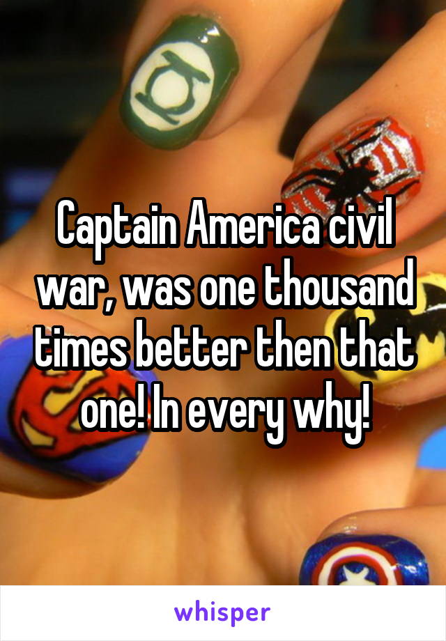 Captain America civil war, was one thousand times better then that one! In every why!