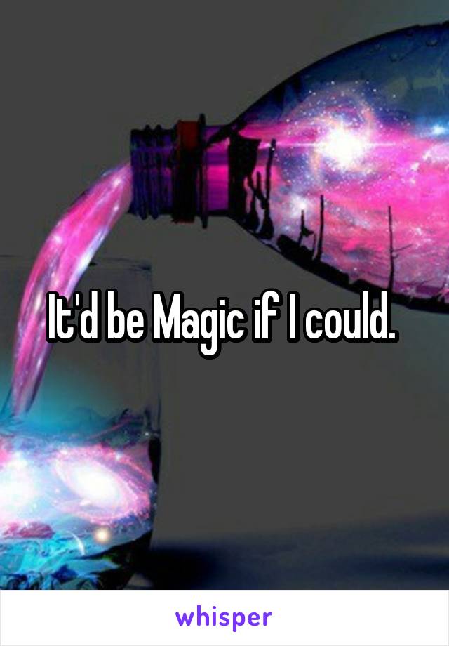 It'd be Magic if I could. 