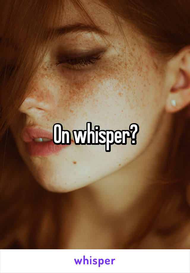 On whisper?