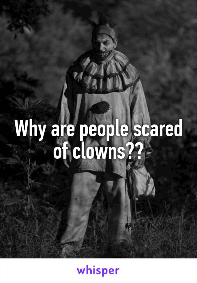 Why are people scared of clowns??