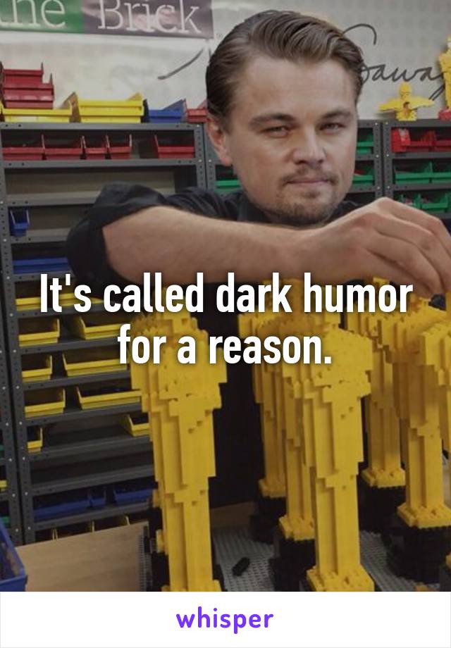 It's called dark humor for a reason.