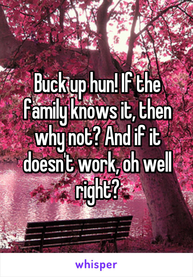 Buck up hun! If the family knows it, then why not? And if it doesn't work, oh well right?