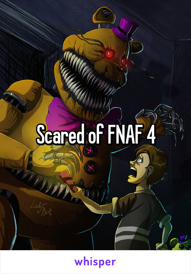 Scared of FNAF 4