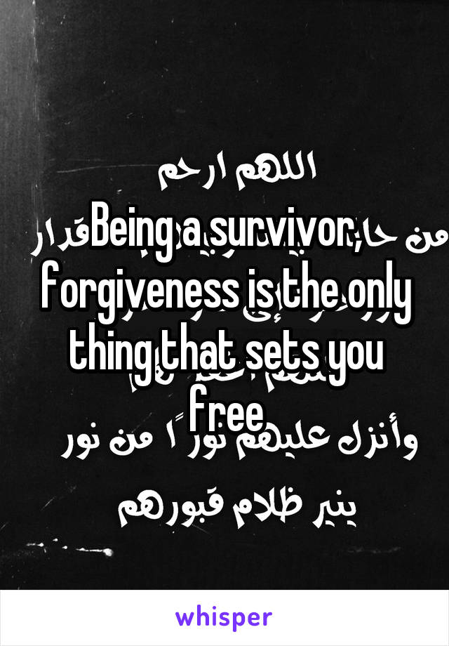 Being a survivor, forgiveness is the only thing that sets you free