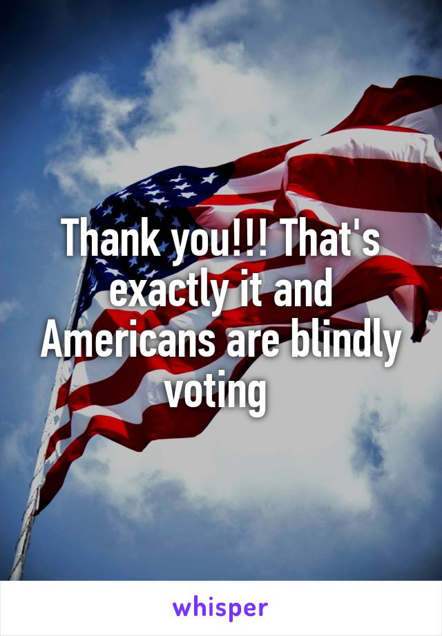 Thank you!!! That's exactly it and Americans are blindly voting 
