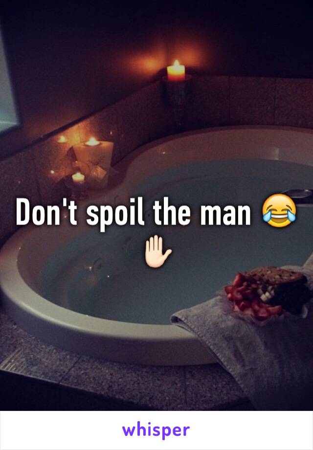 Don't spoil the man 😂✋🏻
