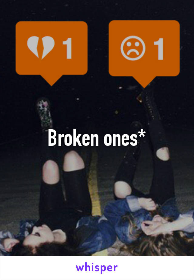 Broken ones*