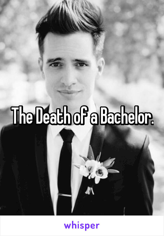 The Death of a Bachelor.