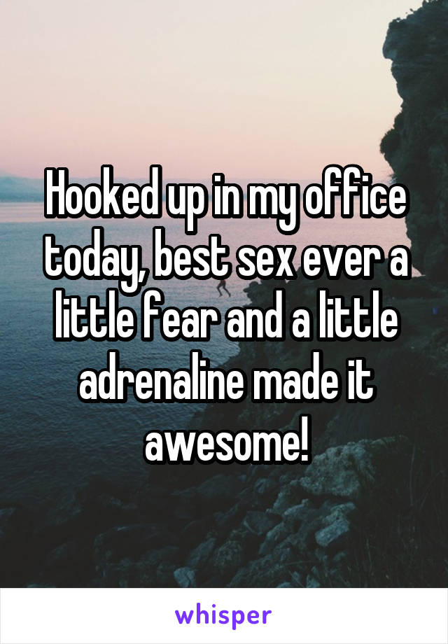 Hooked up in my office today, best sex ever a little fear and a little adrenaline made it awesome!
