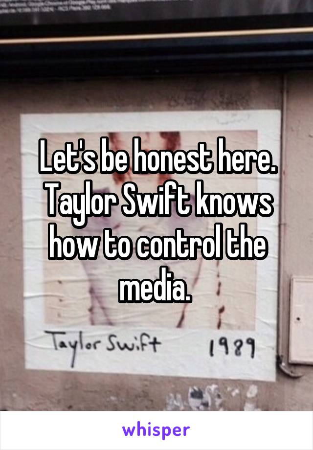 Let's be honest here. Taylor Swift knows how to control the media. 