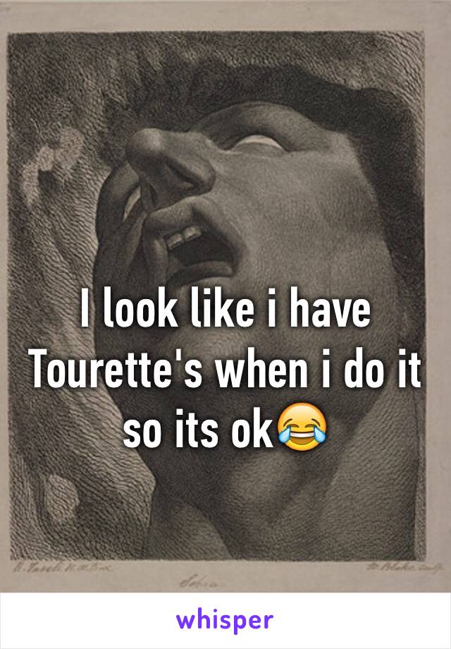 I look like i have Tourette's when i do it so its ok😂
