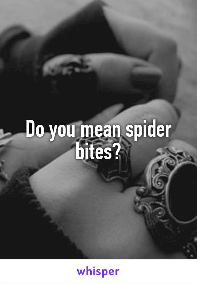 Do you mean spider bites?