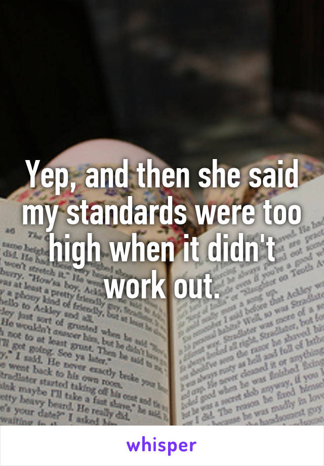 Yep, and then she said my standards were too high when it didn't work out.
