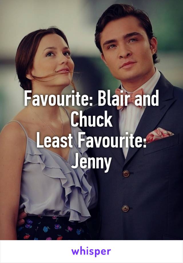 Favourite: Blair and Chuck
Least Favourite: Jenny
