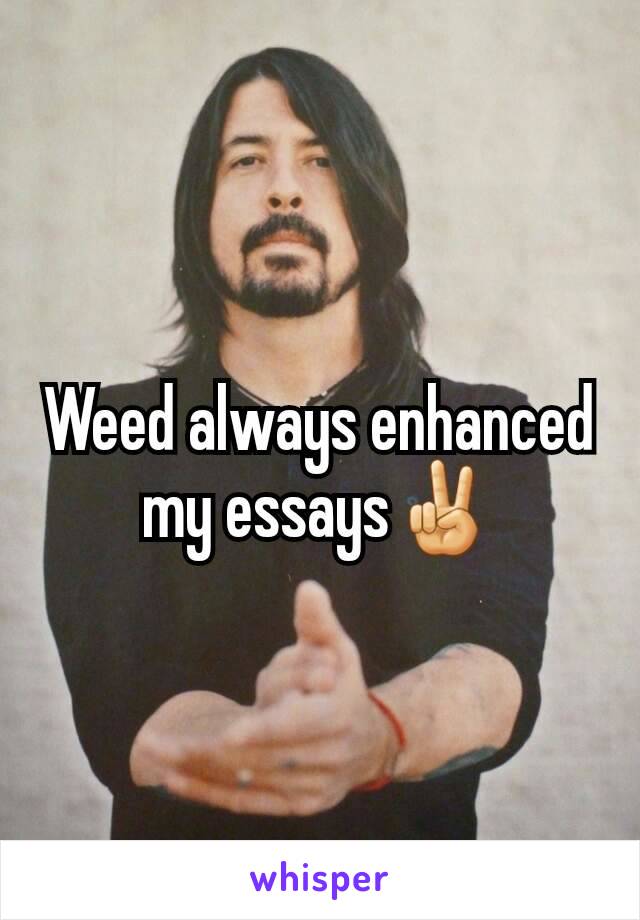 Weed always enhanced my essays✌