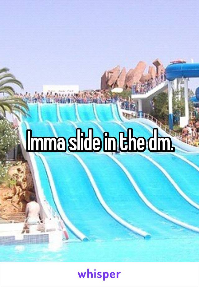 Imma slide in the dm.