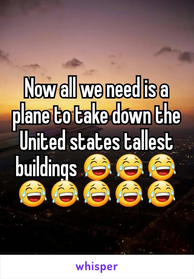 Now all we need is a plane to take down the United states tallest buildings 😂😂😂😂😂😂😂😂