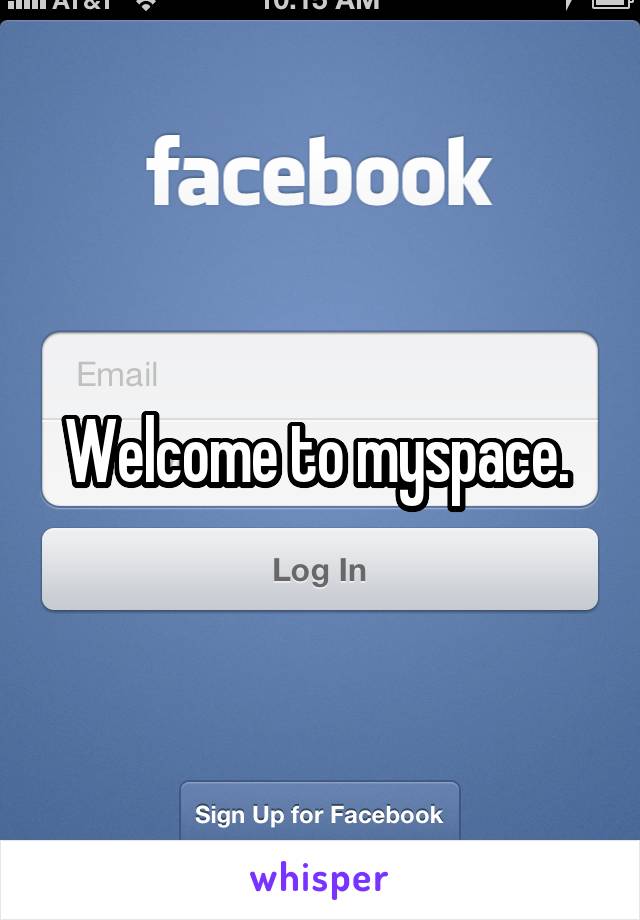 Welcome to myspace. 