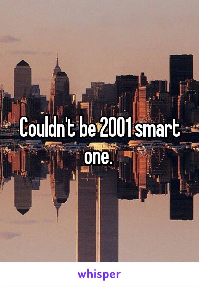 Couldn't be 2001 smart one. 