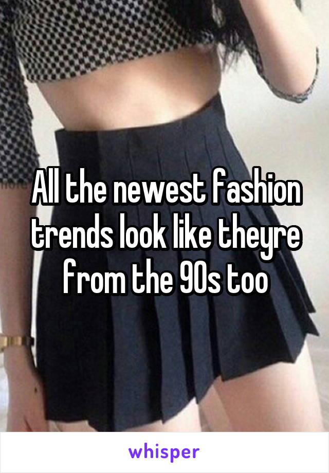 All the newest fashion trends look like theyre from the 90s too