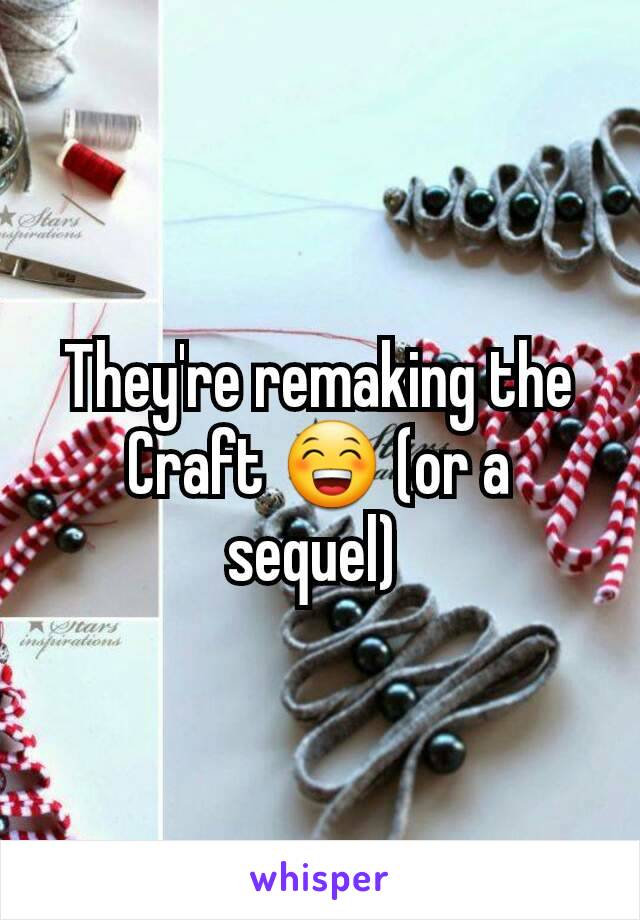 They're remaking the Craft 😁 (or a sequel) 