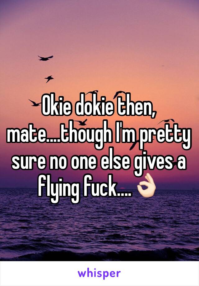 Okie dokie then, mate....though I'm pretty sure no one else gives a flying fuck....👌🏻