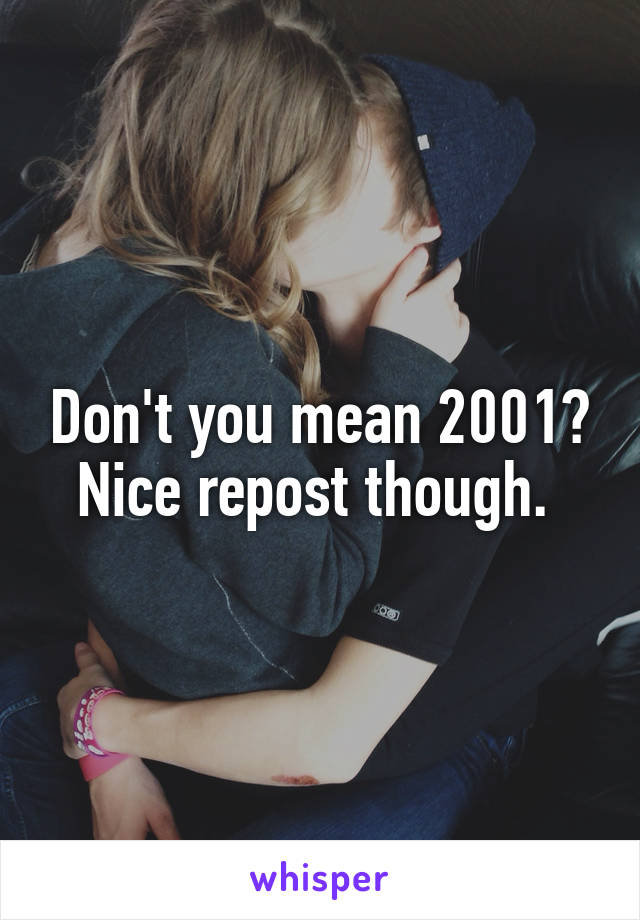 Don't you mean 2001? Nice repost though. 