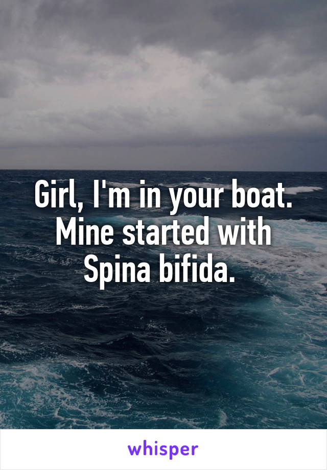 Girl, I'm in your boat. Mine started with Spina bifida. 