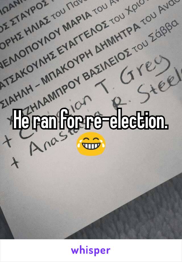 He ran for re-election. 😂