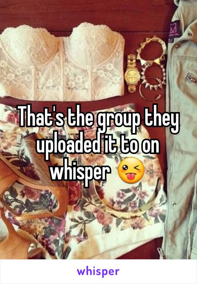 That's the group they uploaded it to on whisper 😜