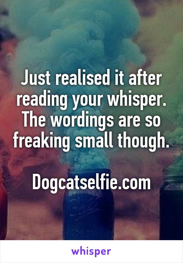Just realised it after reading your whisper. The wordings are so freaking small though. 
Dogcatselfie.com