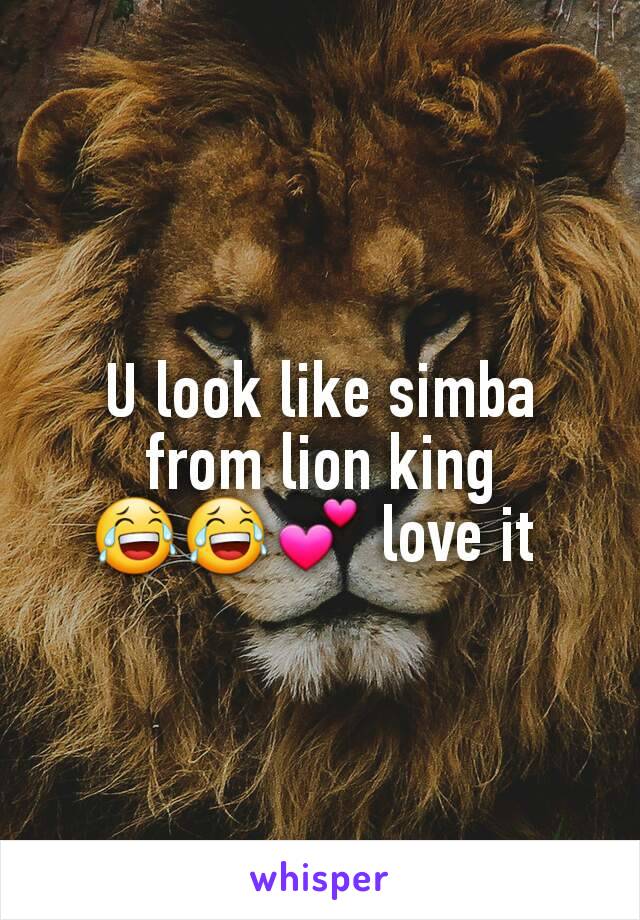 U look like simba from lion king 😂😂💕 love it 