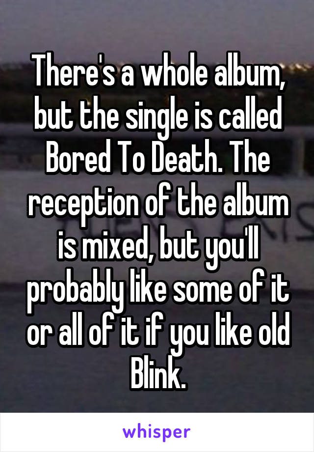 There's a whole album, but the single is called Bored To Death. The reception of the album is mixed, but you'll probably like some of it or all of it if you like old Blink.